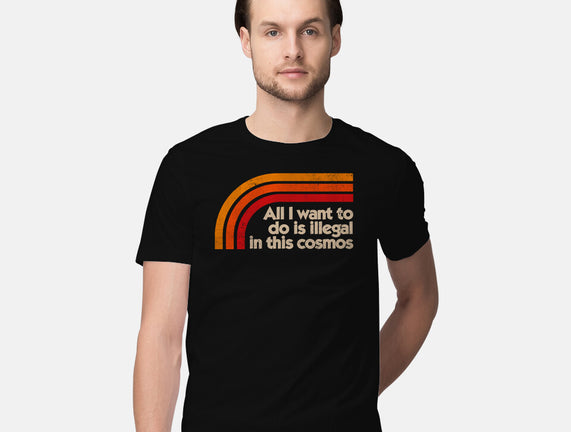 All I Want To Do Is Illegal In This Cosmos