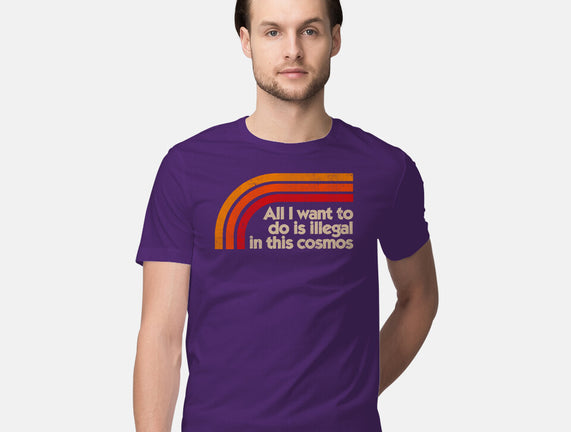 All I Want To Do Is Illegal In This Cosmos