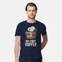 I Will Have My Coffee First-Mens-Premium-Tee-turborat14