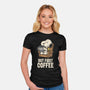 I Will Have My Coffee First-Womens-Fitted-Tee-turborat14