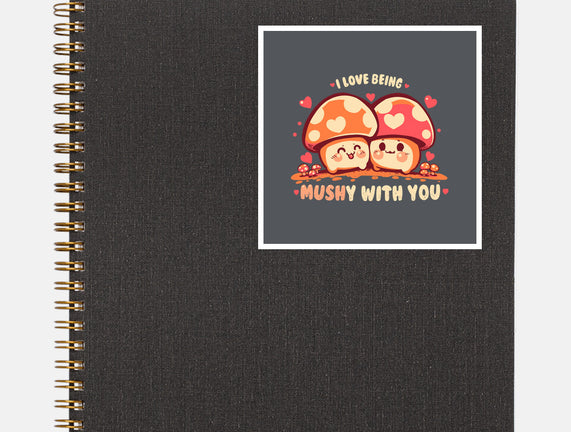 Being Mushy With You