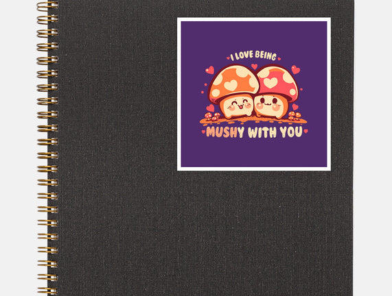 Being Mushy With You