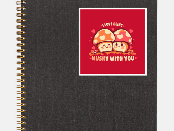 Being Mushy With You