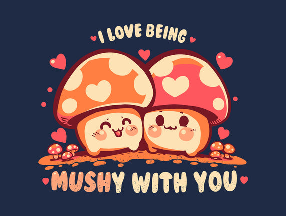 Being Mushy With You