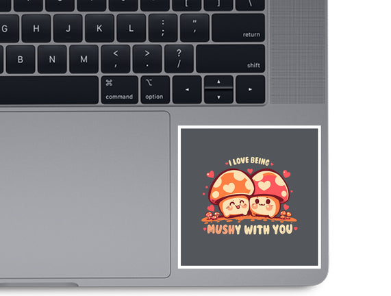 Being Mushy With You