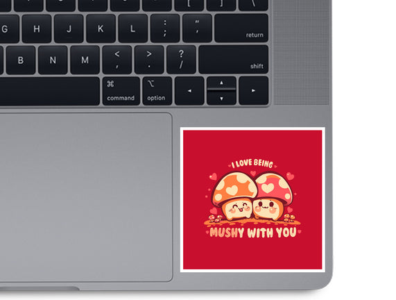 Being Mushy With You