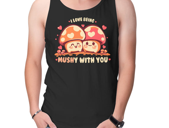Being Mushy With You