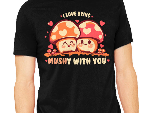 Being Mushy With You