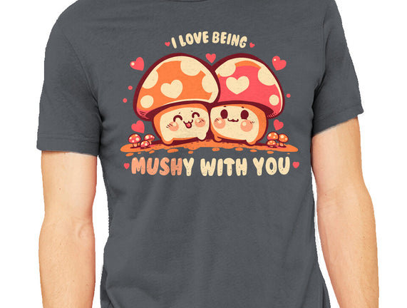 Being Mushy With You
