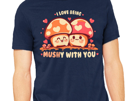 Being Mushy With You