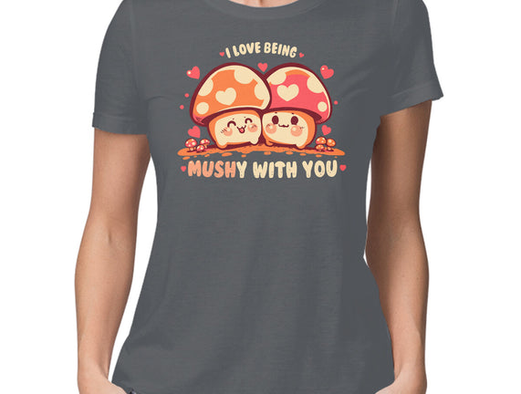Being Mushy With You