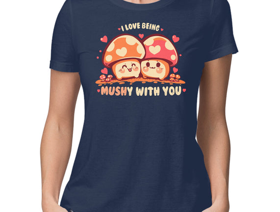 Being Mushy With You