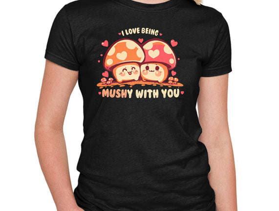 Being Mushy With You