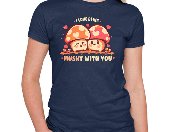 Being Mushy With You