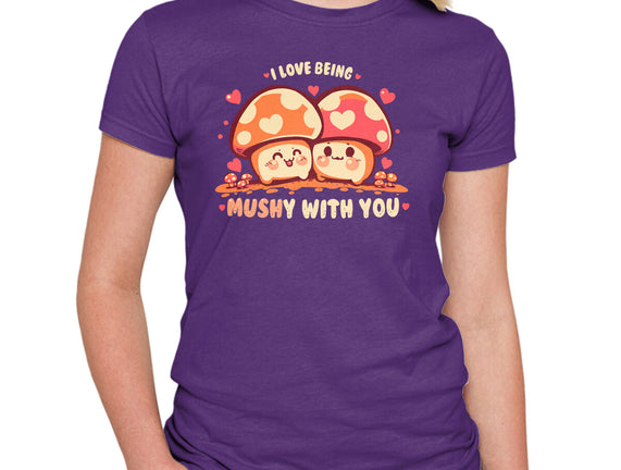 Being Mushy With You