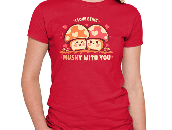 Being Mushy With You
