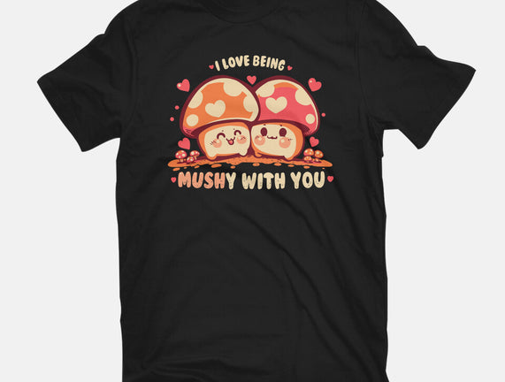Being Mushy With You