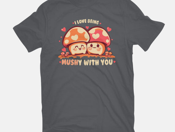 Being Mushy With You