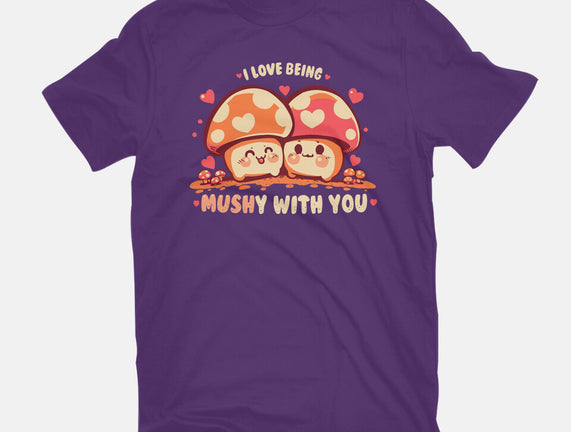 Being Mushy With You