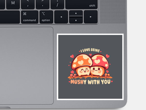 Being Mushy With You