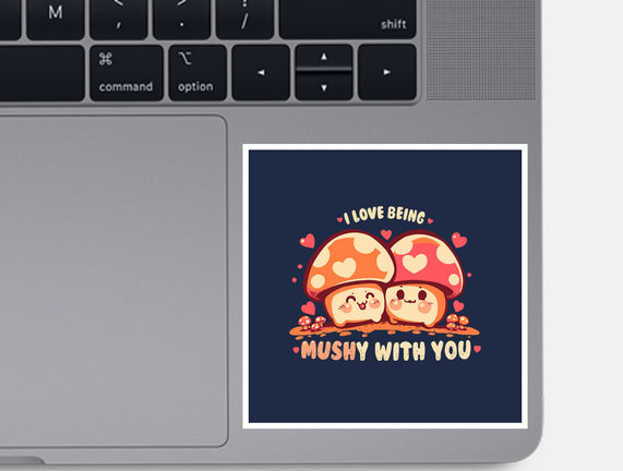 Being Mushy With You