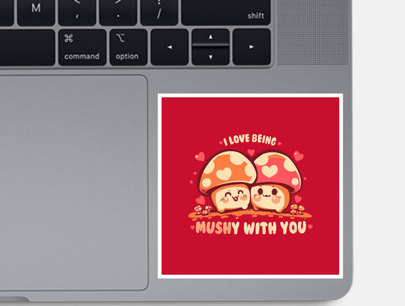 Being Mushy With You