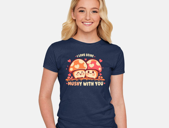 Being Mushy With You