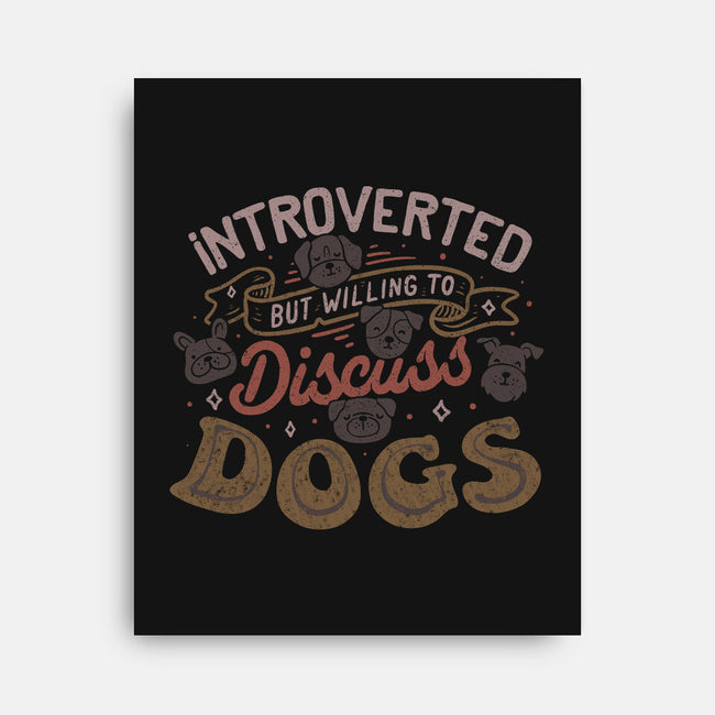 Introverted But Willing To Discuss Dogs-None-Stretched-Canvas-tobefonseca