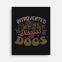 Introverted But Willing To Discuss Dogs-None-Stretched-Canvas-tobefonseca