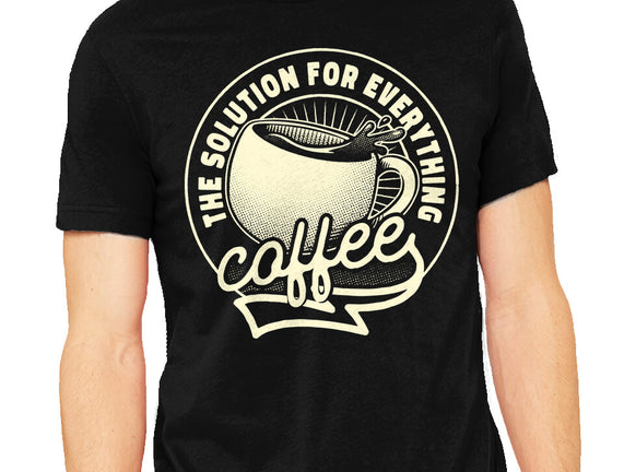Coffee The Solution For Everything