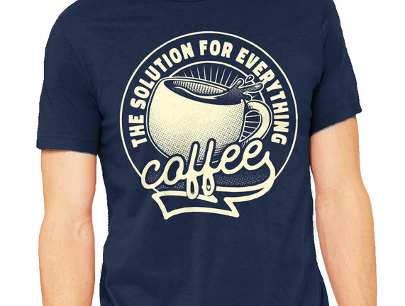 Coffee The Solution For Everything