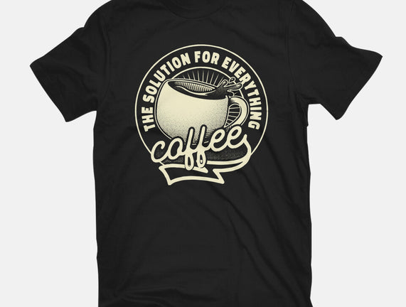 Coffee The Solution For Everything