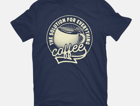 Coffee The Solution For Everything