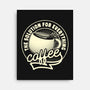 Coffee The Solution For Everything-None-Stretched-Canvas-tobefonseca