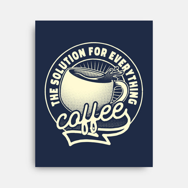 Coffee The Solution For Everything-None-Stretched-Canvas-tobefonseca