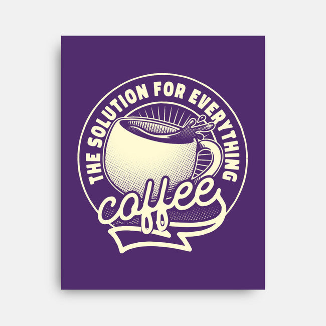 Coffee The Solution For Everything-None-Stretched-Canvas-tobefonseca
