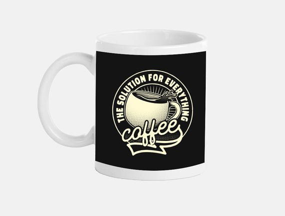 Coffee The Solution For Everything