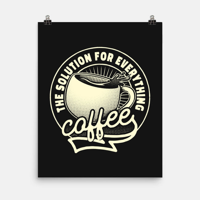Coffee The Solution For Everything-None-Matte-Poster-tobefonseca