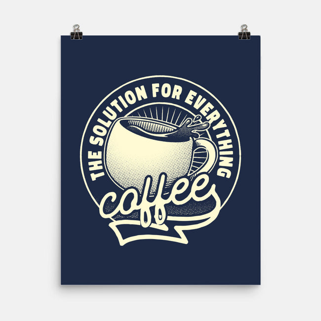 Coffee The Solution For Everything-None-Matte-Poster-tobefonseca