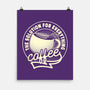 Coffee The Solution For Everything-None-Matte-Poster-tobefonseca