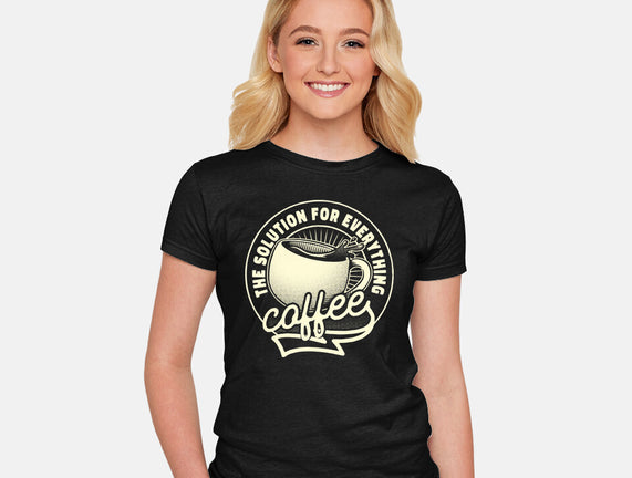 Coffee The Solution For Everything