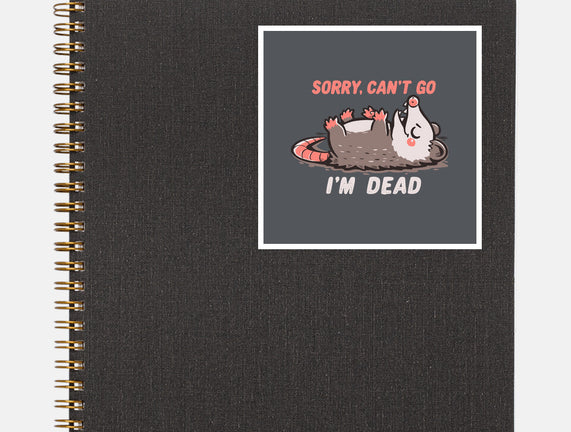 Sorry Can't Go Im Dead