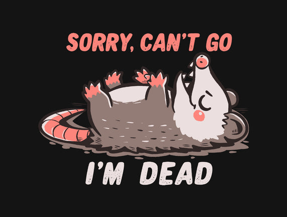 Sorry Can't Go Im Dead