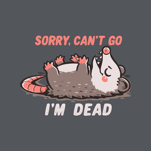 Sorry Can't Go Im Dead