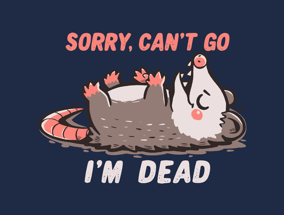 Sorry Can't Go Im Dead