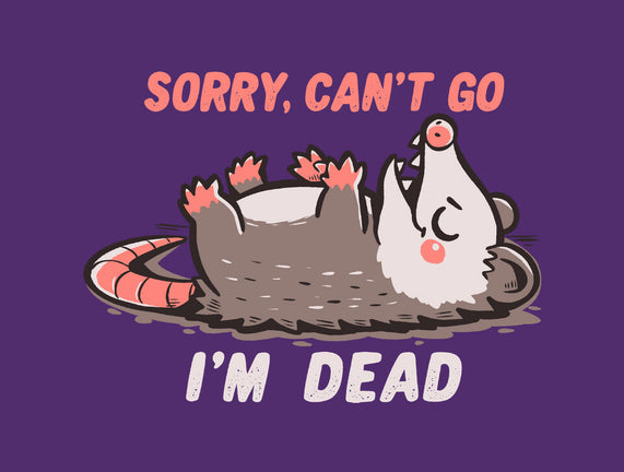 Sorry Can't Go Im Dead