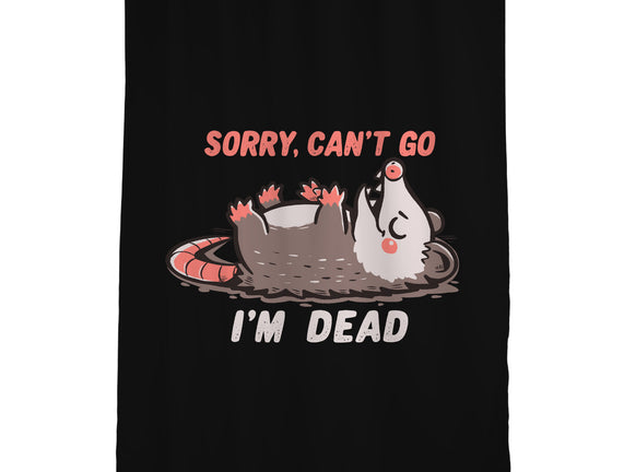 Sorry Can't Go Im Dead