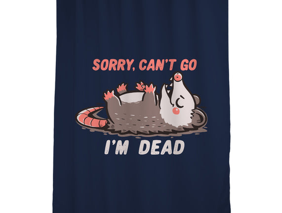 Sorry Can't Go Im Dead