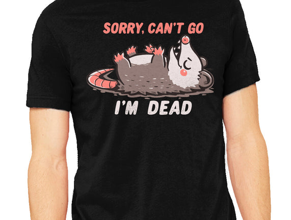 Sorry Can't Go Im Dead