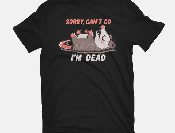 Sorry Can't Go Im Dead